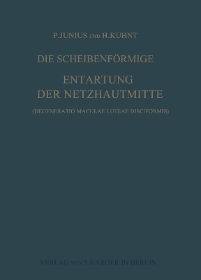 Die scheibenförmige Entartung der Netzhautmitte - P. Junius, H. Kuhnt