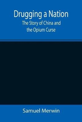 Drugging a Nation - Samuel Merwin