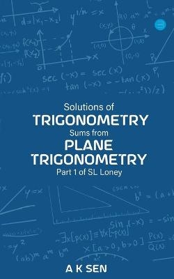 Solutions for Trigonometry Sums from Plane Trigonometry Part 1 of S L Loney - Anup Kumar Sen