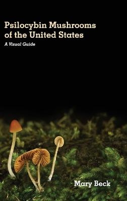 Psilocybin Mushrooms of The United States - Mary Beck