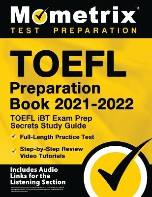 TOEFL Preparation Book 2021-2022 - TOEFL iBT Exam Prep Secrets Study Guide, Full-Length Practice Test, Step-by-Step Review Video Tutorials - 