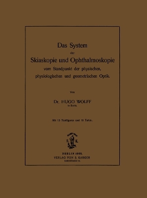 Das System der Skiaskopie und Ophthalmoskopie vom Standpunkt der physischen, physiologischen und geometrischen Optik - H. Wolff