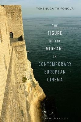 The Figure of the Migrant in Contemporary European Cinema - Temenuga Trifonova