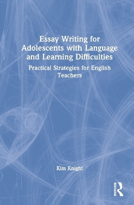 Essay Writing for Adolescents with Language and Learning Difficulties - Kim Knight