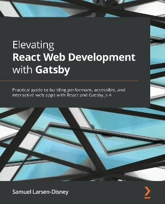 Elevating React Web Development with Gatsby - Samuel Larsen-Disney