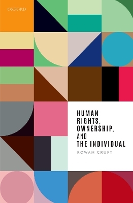 Human Rights, Ownership, and the Individual - Rowan Cruft