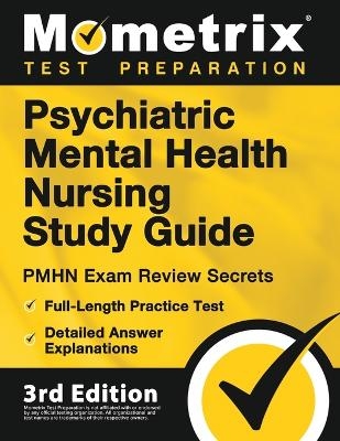 Psychiatric Mental Health Nursing Study Guide - PMHN Exam Review Secrets, Full-Length Practice Test, Detailed Answer Explanations - 