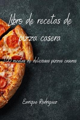 Libro de recetas de pizza casera -  Enrique Rodriguez
