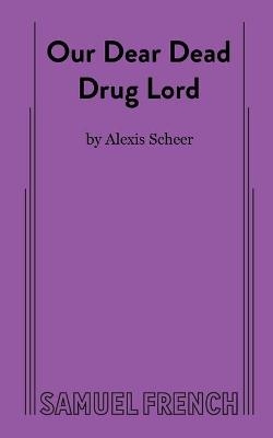 Our Dear Dead Drug Lord - Alexis Scheer