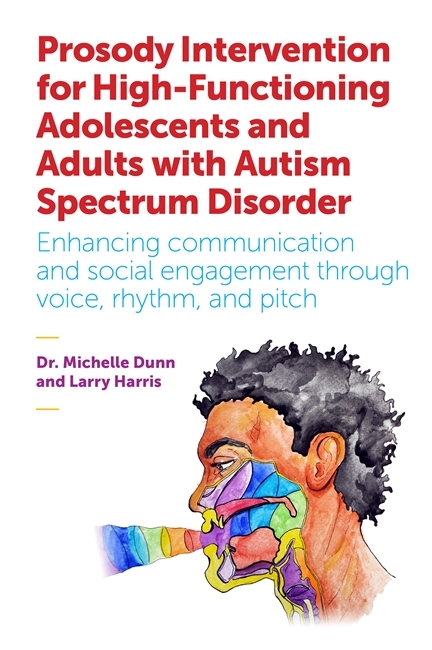 Prosody Intervention for High-Functioning Adolescents and Adults with Autism Spectrum Disorder - Michelle Dunn, Larry Harris