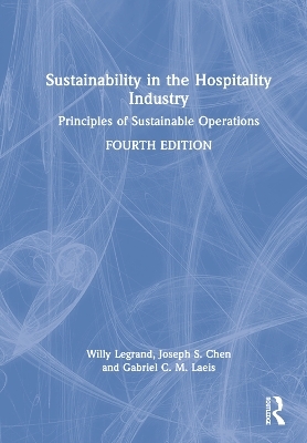 Sustainability in the Hospitality Industry - Willy Legrand, Joseph S. Chen, Gabriel C. M. Laeis