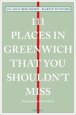 111 Places in Greenwich That You Shouldn't Miss - Martin Dunford, Solange Berchemin
