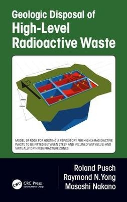 Geologic Disposal of High-Level Radioactive Waste - Roland Pusch, Raymond N Yong, Masashi Nakano