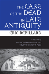 Care of the Dead in Late Antiquity -  Eric Rebillard