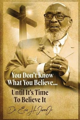 You don't know what you believe... until it's time to believe it! - Eric H Jones