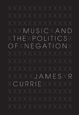 Music and the Politics of Negation - James R. Currie