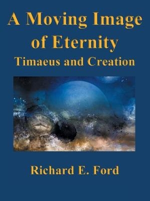 A Moving Image of Eternity - Richard E Ford