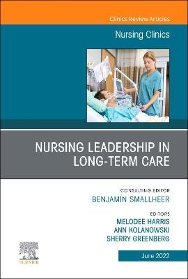 Nursing Leadership in Long Term Care, An Issue of Nursing Clinics - 