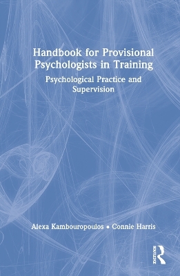 Handbook for Provisional Psychologists in Training - Alexa Kambouropoulos, Connie Harris