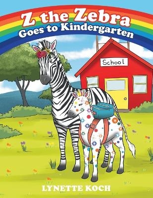 Z the Zebra Goes to Kindergarten - Lynette Koch