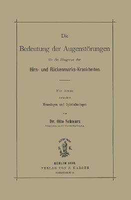 Die Bedeutung der Augenstörungen für die Diagnose der Hirn- und Rückenmarkskrankheiten - O. Schwarz