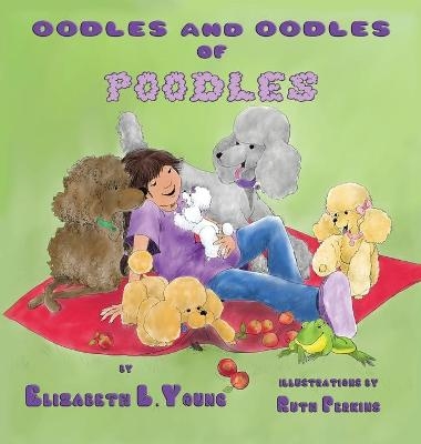 Oodles and Oodles of Poodles - Elizabeth L Young