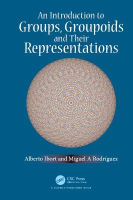 An Introduction to Groups, Groupoids and Their Representations - Alberto Ibort, Miguel A. Rodriguez