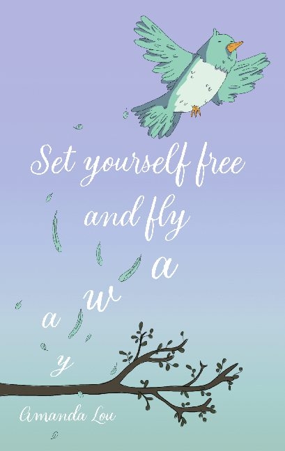 Set yourself free and fly away - Amanda Lou