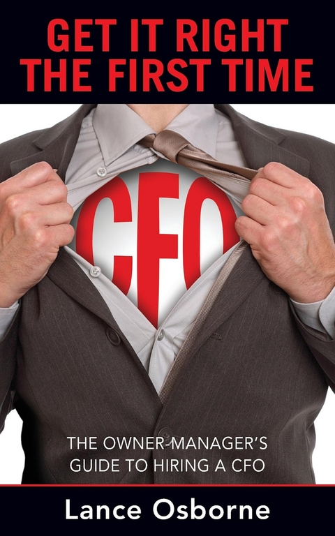 GET IT RIGHT THE FIRST TIME : The Owner-Manager's Guide to Hiring a CFO -  Lance Osborne