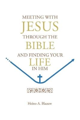 Meeting with Jesus Through the Bible - Heino A Blaauw