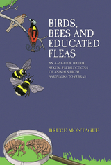 Birds, Bees and Educated Fleas - An A-Z Guide to the Sexual Predilections of Animals from Aardvarks to Zebras - Bruce Montague