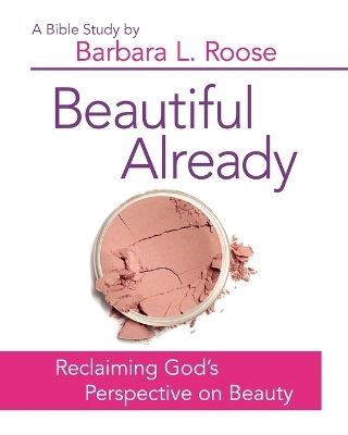 Beautiful Already - Women's Bible Study Participant Book - Barbara L. Roose