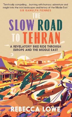 The Slow Road to Tehran - Rebecca Lowe