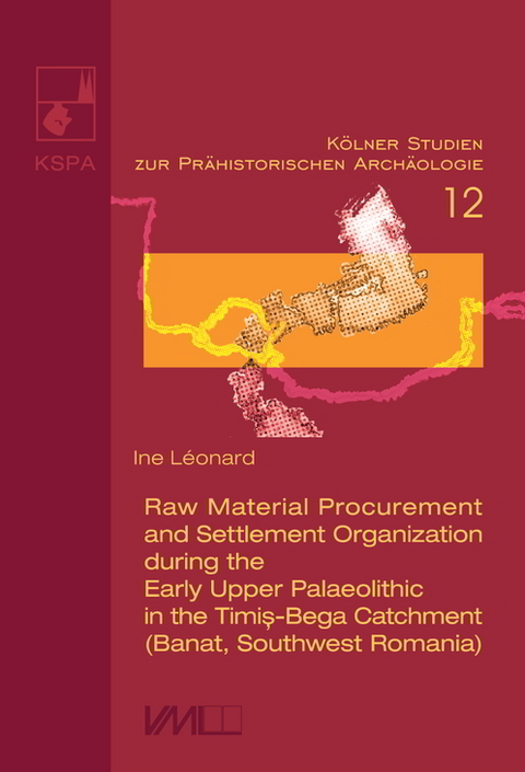 Raw Material Procurement and Settlement Organization during the Early Upper Palaeolithic in the Timiş-Bega Catchment (Banat, Southwest Romania) - Ine Léonard