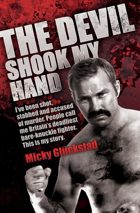 Devil Shook My Hand - I've Been Shot, Stabbed and Accused of Murder. People Call Me Britain's Deadliest Bare-Knuckle Fighter. This is My Story -  Mick Gluckstad