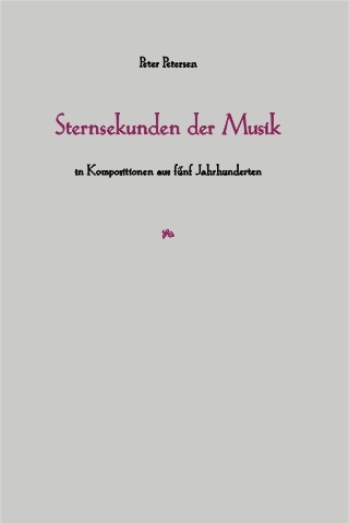 Sternsekunden der Musik in Kompositionen aus fünf Jahrhunderten - Peter Petersen