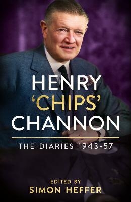 Henry ‘Chips’ Channon: The Diaries (Volume 3): 1943-57 - Chips Channon