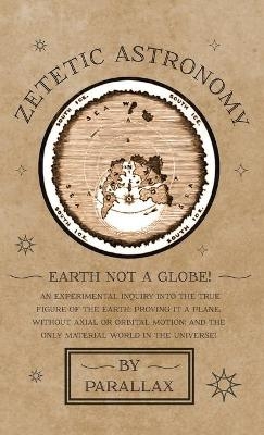 Zetetic Astronomy - Earth Not a Globe! An Experimental Inquiry into the True Figure of the Earth -  Parallax