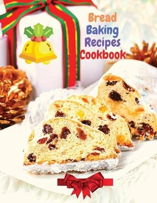 Bread Baking Recipes Cookbook -  Sascha Association