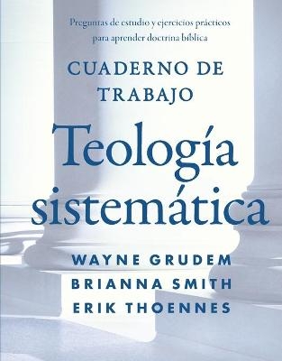 Cuaderno de trabajo de la Teolog�a sistem�tica Softcover Systematic Theology Workbook - Wayne A Grudem, Brianna Smith, Erik Thoennes