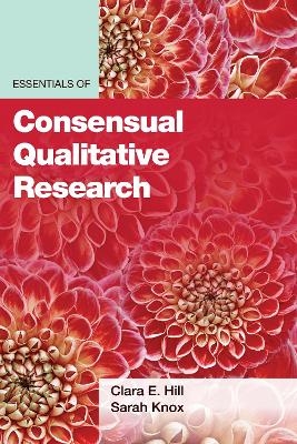 Essentials of Consensual Qualitative Research - Clara E. Hill, Sarah Knox