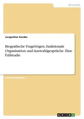 Biografische FragebÃ¶gen, funktionale Organisation und AuswahlgesprÃ¤che. Eine Fallstudie - Jacqueline Sander