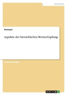 Aspekte der betrieblichen WertschÃ¶pfung -  Anonym