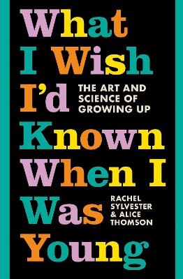 What I Wish I’d Known When I Was Young - Rachel Sylvester, Alice Thomson