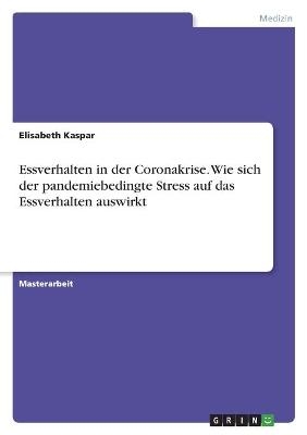 Essverhalten in der Coronakrise. Wie sich der pandemiebedingte Stress auf das Essverhalten auswirkt - Elisabeth Kaspar