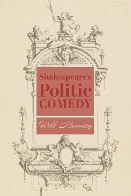 Shakespeare′s Politic Comedy - Will Morrisey