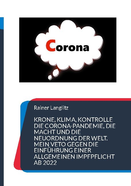 Krone, Klima, Kontrolle Die Corona-Pandemie, die Macht und die Neuordnung der Welt. Mein Veto gegen die Einführung einer Allgemeinen Impfpflicht ab 2022 - Rainer Langlitz