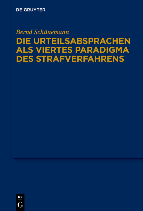 Bernd Schünemann: Gesammelte Werke / Die Urteilsabsprachen als viertes Paradigma des Strafverfahrens - Bernd Schünemann