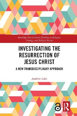 Investigating the Resurrection of Jesus Christ - Andrew Loke