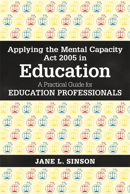 Applying the Mental Capacity Act 2005 in Education -  Jane L. Sinson